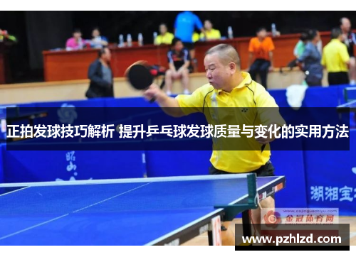 正拍发球技巧解析 提升乒乓球发球质量与变化的实用方法