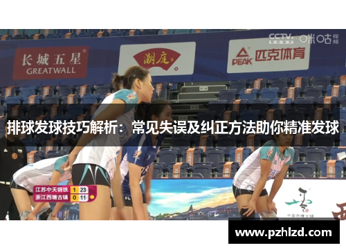 排球发球技巧解析：常见失误及纠正方法助你精准发球