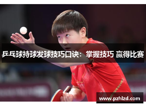 乒乓球持球发球技巧口诀：掌握技巧 赢得比赛
