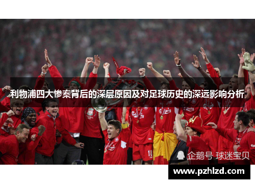 利物浦四大惨案背后的深层原因及对足球历史的深远影响分析