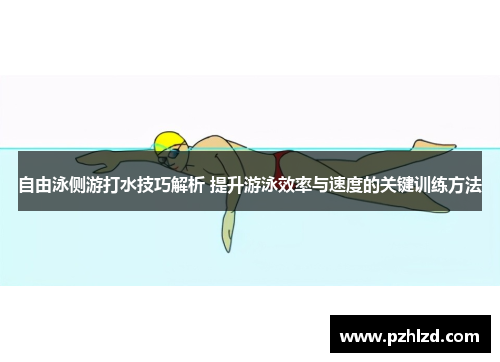 自由泳侧游打水技巧解析 提升游泳效率与速度的关键训练方法