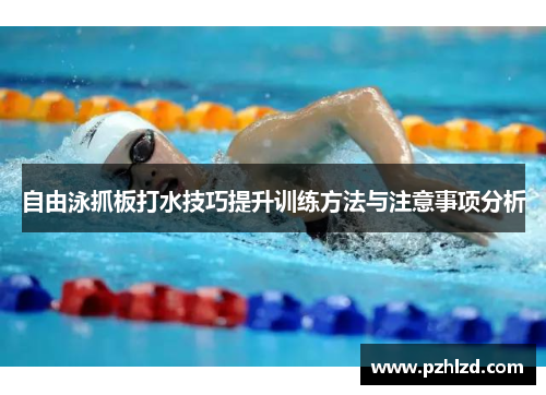 自由泳抓板打水技巧提升训练方法与注意事项分析