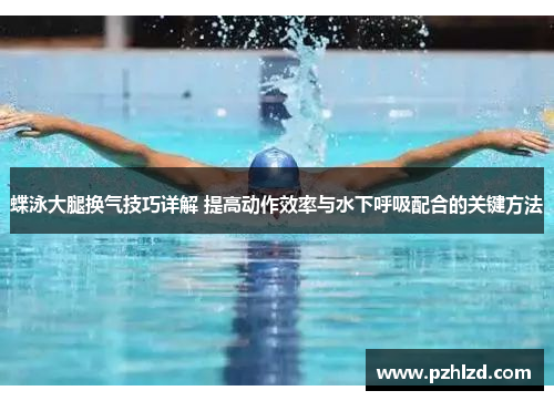 蝶泳大腿换气技巧详解 提高动作效率与水下呼吸配合的关键方法